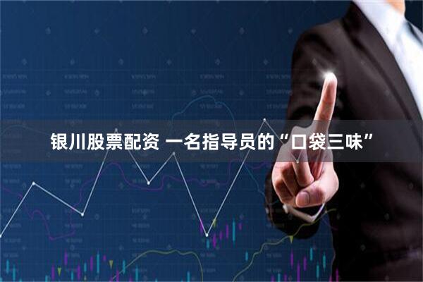 银川股票配资 一名指导员的“口袋三味”