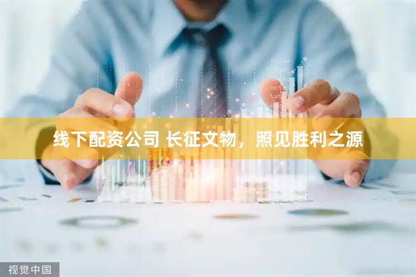 线下配资公司 长征文物，照见胜利之源