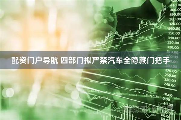 配资门户导航 四部门拟严禁汽车全隐藏门把手